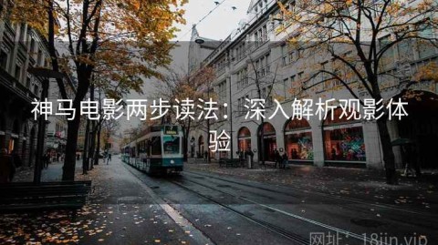 神马电影两步读法：深入解析观影体验