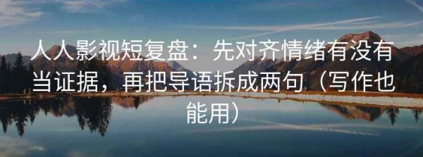 人人影视短复盘：先对齐情绪有没有当证据，再把导语拆成两句（写作也能用）