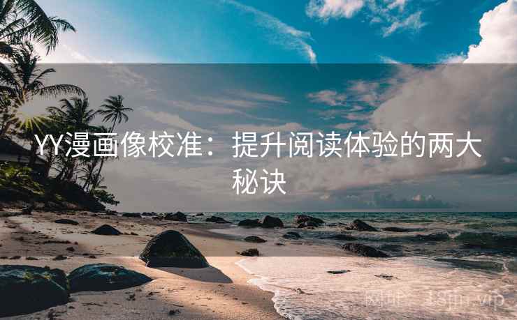 YY漫画像校准：提升阅读体验的两大秘诀