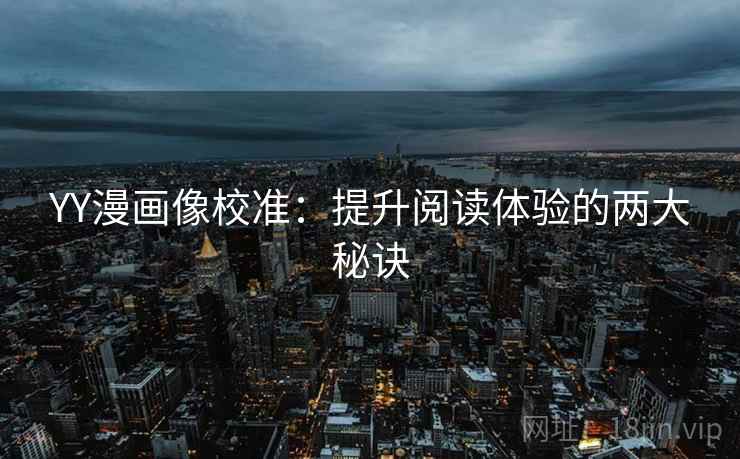 YY漫画像校准：提升阅读体验的两大秘诀