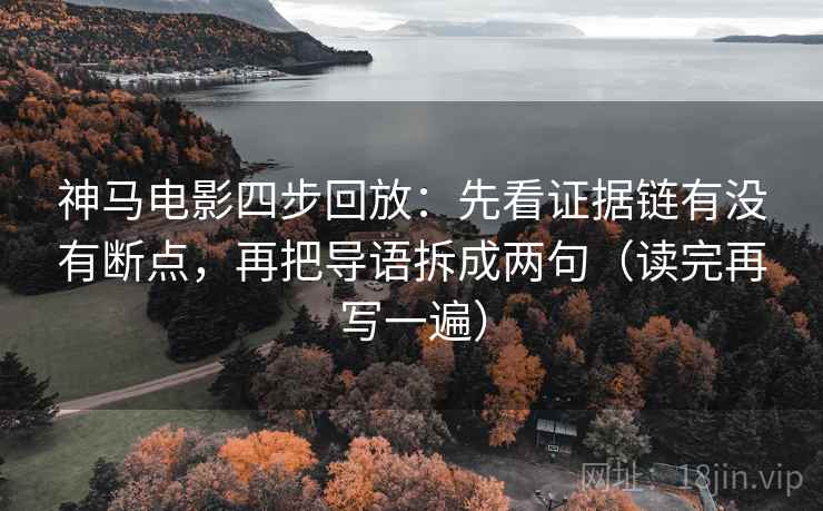 神马电影四步回放：先看证据链有没有断点，再把导语拆成两句（读完再写一遍）