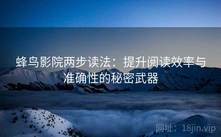 蜂鸟影院两步读法：提升阅读效率与准确性的秘密武器