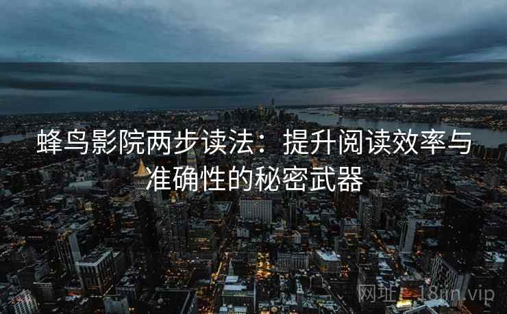 蜂鸟影院两步读法：提升阅读效率与准确性的秘密武器