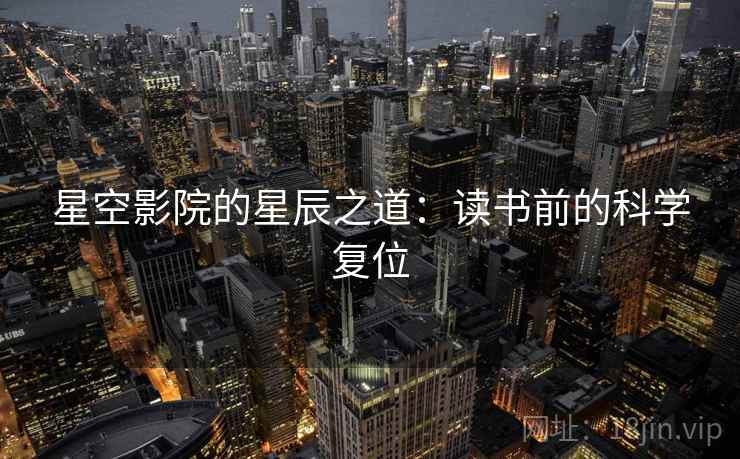 星空影院的星辰之道：读书前的科学复位