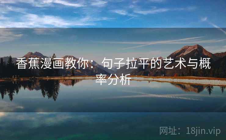 香蕉漫画教你：句子拉平的艺术与概率分析