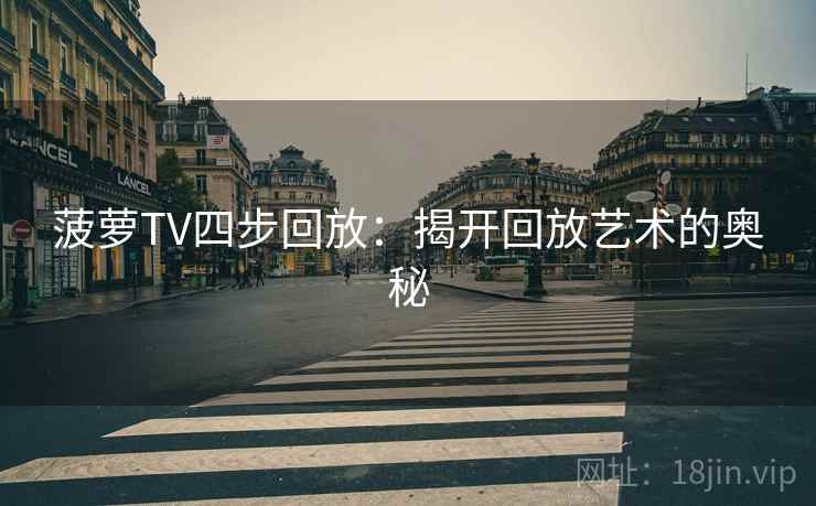 菠萝TV四步回放：揭开回放艺术的奥秘