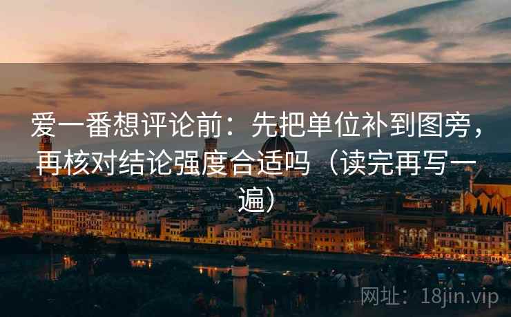 爱一番想评论前：先把单位补到图旁，再核对结论强度合适吗（读完再写一遍）